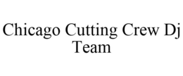 CHICAGO CUTTING CREW DJ TEAM trademark