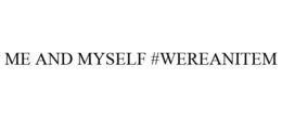 ME AND MYSELF #WEREANITEM trademark
