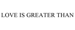 LOVE IS GREATER THAN trademark