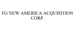 FG NEW AMERICA ACQUISITION CORP. trademark