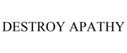 DESTROY APATHY trademark
