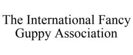 THE INTERNATIONAL FANCY GUPPY ASSOCIATION trademark