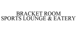 BRACKET ROOM SPORTS LOUNGE & EATERY trademark