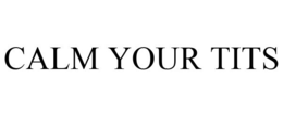 CALM YOUR TITS trademark