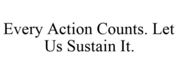 EVERY ACTION COUNTS. LET US SUSTAIN IT. trademark