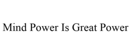 MIND POWER IS GREAT POWER trademark