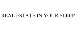 REAL ESTATE IN YOUR SLEEP trademark