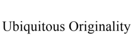 UBIQUITOUS ORIGINALITY trademark
