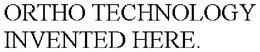 ORTHO TECHNOLOGY INVENTED HERE. trademark