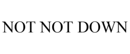 NOT NOT DOWN trademark