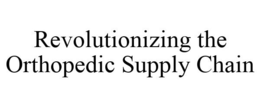 REVOLUTIONIZING THE ORTHOPEDIC SUPPLY CHAIN trademark