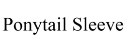 PONYTAIL SLEEVE trademark