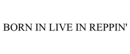 BORN IN LIVE IN REPPIN' trademark