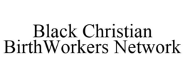 BLACK CHRISTIAN BIRTHWORKERS NETWORK trademark