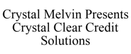 CRYSTAL MELVIN PRESENTS CRYSTAL CLEAR CREDIT SOLUTIONS trademark