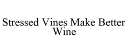 STRESSED VINES MAKE BETTER WINE trademark