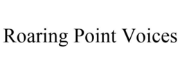 ROARING POINT VOICES trademark