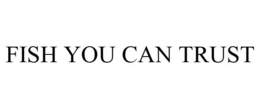 FISH YOU CAN TRUST trademark