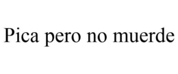 PICA PERO NO MUERDE trademark