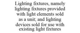 LIGHTING FIXTURES, NAMELY LIGHTING FIXTURES PROVIDED WITH LIGHT ELEMENTS SOLD AS A UNIT; AND LIGHTING DEVICES SOLD FOR USE WITH EXISTING LIGHT FIXTURES trademark