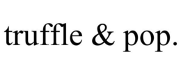 TRUFFLE & POP. trademark