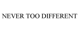 NEVER TOO DIFFERENT trademark