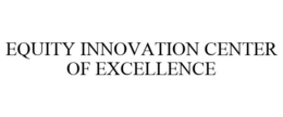 EQUITY INNOVATION CENTER OF EXCELLENCE trademark
