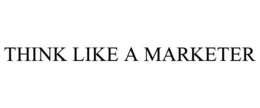 THINK LIKE A MARKETER trademark