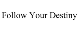 FOLLOW YOUR DESTINY trademark