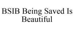 BSIB BEING SAVED IS BEAUTIFUL trademark