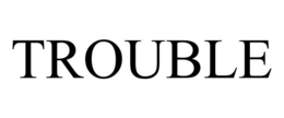 TROUBLE trademark
