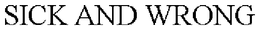 SICK AND WRONG trademark