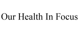 OUR HEALTH IN FOCUS trademark