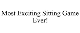 MOST EXCITING SITTING GAME EVER! trademark