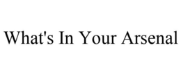 WHAT'S IN YOUR ARSENAL trademark