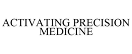 ACTIVATING PRECISION MEDICINE trademark