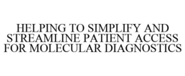 HELPING TO SIMPLIFY AND STREAMLINE PATIENT ACCESS FOR MOLECULAR DIAGNOSTICS trademark