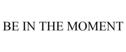 BE IN THE MOMENT trademark