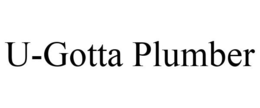 U-GOTTA PLUMBER trademark