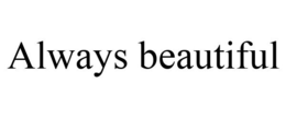 ALWAYS BEAUTIFUL trademark