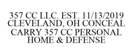 357 CC LLC. EST. 11/13/2019 CLEVELAND, OH CONCEAL CARRY 357 CC PERSONAL HOME & DEFENSE trademark