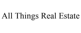 ALL THINGS REAL ESTATE trademark