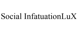 SOCIAL INFATUATIONLUX trademark