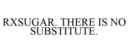 RXSUGAR. THERE IS NO SUBSTITUTE. trademark