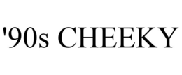 '90S CHEEKY trademark
