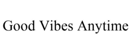 GOOD VIBES ANYTIME trademark