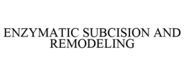 ENZYMATIC SUBCISION AND REMODELING trademark