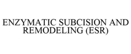 ENZYMATIC SUBCISION AND REMODELING (ESR) trademark