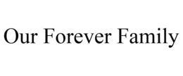 OUR FOREVER FAMILY trademark
