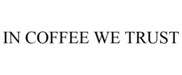IN COFFEE WE TRUST trademark